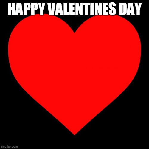 I guess | HAPPY VALENTINES DAY | image tagged in heart,valentine's day | made w/ Imgflip meme maker