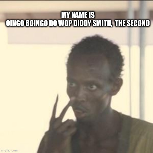 Look At Me | MY NAME IS
OINGO BOINGO DO WOP DIDDY SMITH,  THE SECOND | image tagged in memes,look at me | made w/ Imgflip meme maker
