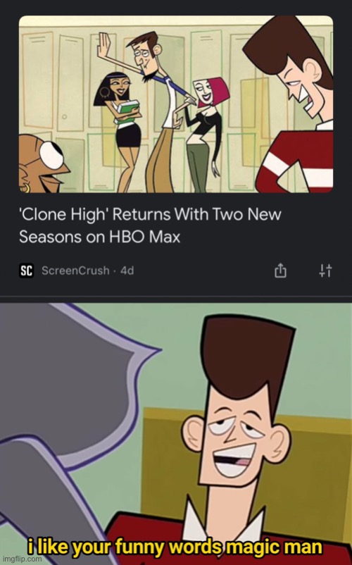 Oh shit, Clone High’s coming back... (oh wait they already announced that last year) | image tagged in i like your funny words magic man | made w/ Imgflip meme maker