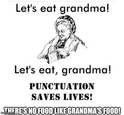 THERE'S NO FOOD LIKE GRANDMA'S FOOD! | image tagged in grandma's cooking | made w/ Imgflip meme maker