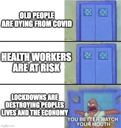 Covid 19 You better watch your mouth |  OLD PEOPLE ARE DYING FROM COVID; HEALTH WORKERS ARE AT RISK; LOCKDOWNS ARE DESTROYING PEOPLES LIVES AND THE ECONOMY | image tagged in you better watch your mouth,coronavirus,covid19,covid,economy,politics | made w/ Imgflip meme maker