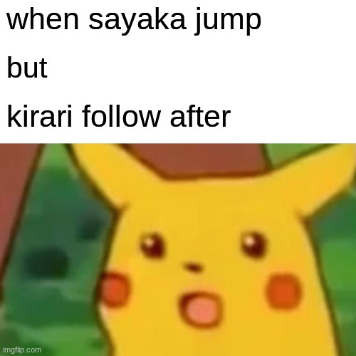 Surprised Pikachu Meme | when sayaka jump; but; kirari follow after | image tagged in memes,surprised pikachu,kakegurui,anime,anime meme | made w/ Imgflip meme maker