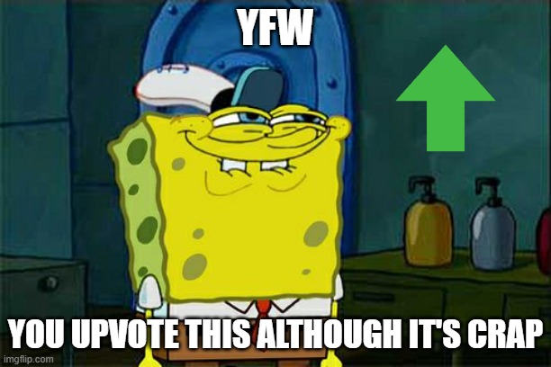 Push the button and put a smile on your face. | YFW; YOU UPVOTE THIS ALTHOUGH IT'S CRAP | image tagged in memes,don't you squidward,upvote,upvote begging,green arrow | made w/ Imgflip meme maker