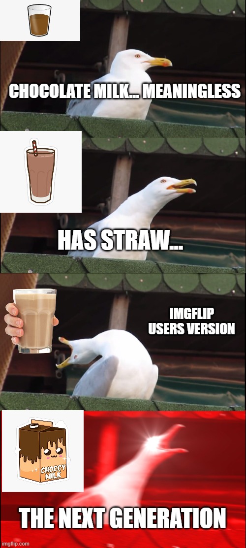 Inhaling Seagull | CHOCOLATE MILK... MEANINGLESS; HAS STRAW... IMGFLIP USERS VERSION; THE NEXT GENERATION | image tagged in memes,inhaling seagull | made w/ Imgflip meme maker