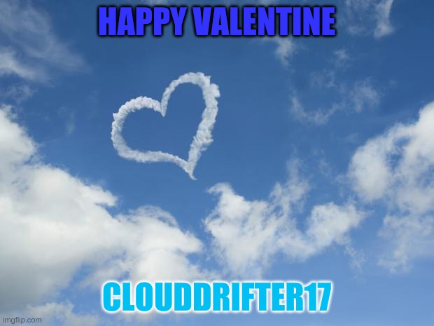  HAPPY VALENTINE; CLOUDDRIFTER17 | image tagged in heart shaped cloud | made w/ Imgflip meme maker
