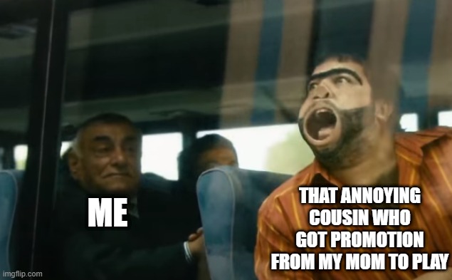 Don't lie, This happened to you. | THAT ANNOYING COUSIN WHO GOT PROMOTION FROM MY MOM TO PLAY; ME | image tagged in relateable,cousin,sharing is caring,mom,annoying childhood friend | made w/ Imgflip meme maker