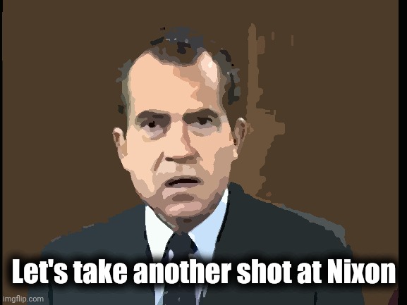 Richard Nixon - Laugh In | Let's take another shot at Nixon | image tagged in richard nixon - laugh in | made w/ Imgflip meme maker