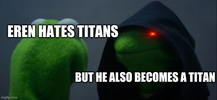 Eren became a the very thing he soars to destroy | EREN HATES TITANS; BUT HE ALSO BECOMES A TITAN | image tagged in memes,evil kermit | made w/ Imgflip meme maker