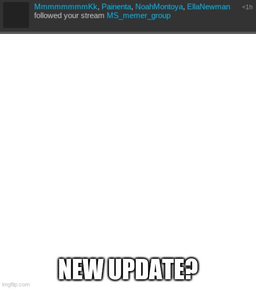 NEW UPDATE? | image tagged in memes,blank transparent square | made w/ Imgflip meme maker