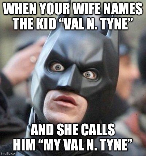 Uh oh | WHEN YOUR WIFE NAMES THE KID “VAL N. TYNE”; AND SHE CALLS HIM “MY VAL N. TYNE” | image tagged in shocked batman,funny,memes,valentines | made w/ Imgflip meme maker