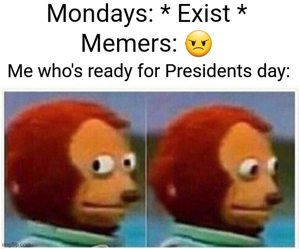 Happy Valentine's and Presidents Day | Mondays: * Exist *; Memers: 😠; Me who's ready for Presidents day: | image tagged in memes,monkey puppet,happy monday,valentine's day | made w/ Imgflip meme maker