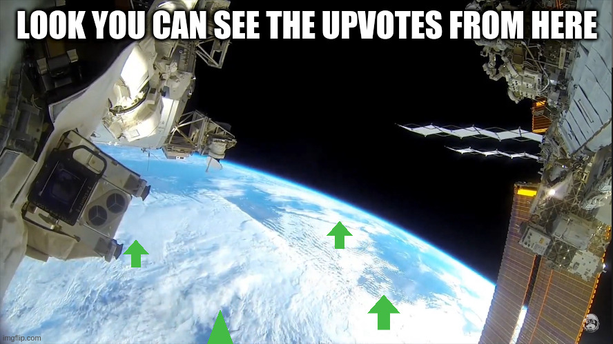 Space | LOOK YOU CAN SEE THE UPVOTES FROM HERE | image tagged in space | made w/ Imgflip meme maker