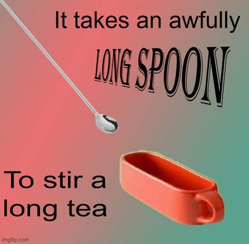 Ur monthly surreal meme | image tagged in surreal,memes,spoon,long,tea | made w/ Imgflip meme maker