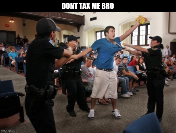 Dont Tax Me Bro | DONT TAX ME BRO | image tagged in don't taze me bro,tea,taxes,taxation is theft,politics,income taxes | made w/ Imgflip meme maker
