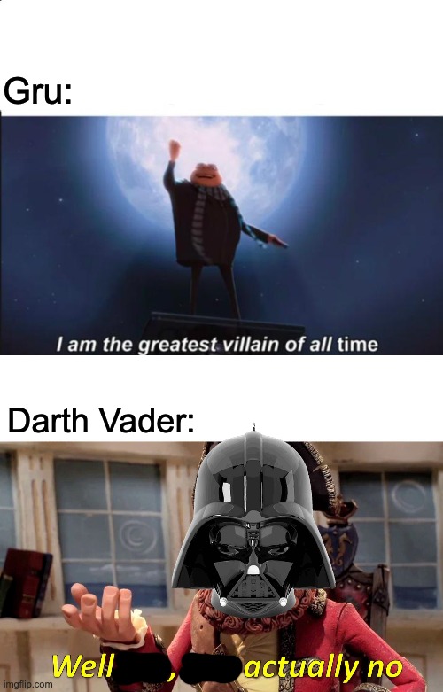 Gru:; Darth Vader: | image tagged in memes,well yes but actually no | made w/ Imgflip meme maker
