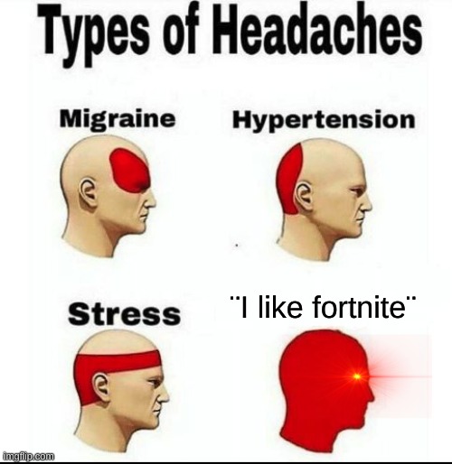 Types of Headaches meme | ¨I like fortnite¨ | image tagged in types of headaches meme | made w/ Imgflip meme maker