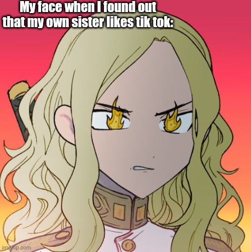 THAT'S NOT OK | My face when I found out that my own sister likes tik tok: | image tagged in laceyrobbins1 angered picrew | made w/ Imgflip meme maker