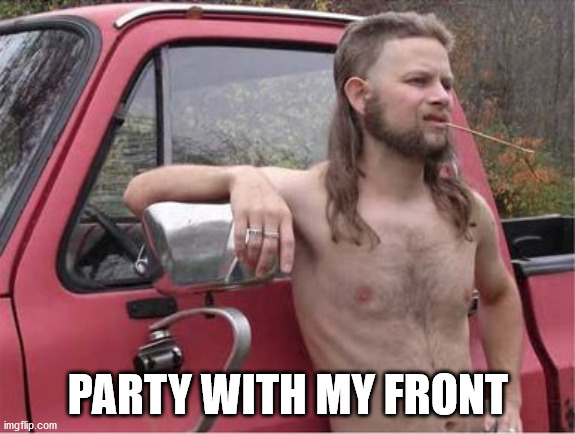 Hillbilly Mullet | PARTY WITH MY FRONT | image tagged in hillbilly mullet | made w/ Imgflip meme maker