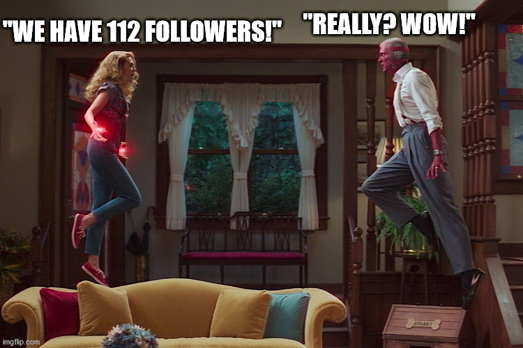 Wanda and Vision are proud and happy for this stream's success! | "REALLY? WOW!"; "WE HAVE 112 FOLLOWERS!" | image tagged in wandavision,wanda,vision | made w/ Imgflip meme maker