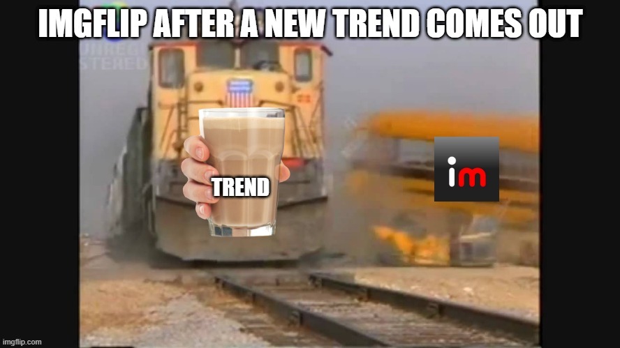 imgflip after a new trend comes out | image tagged in imgflip,trend,train | made w/ Imgflip meme maker