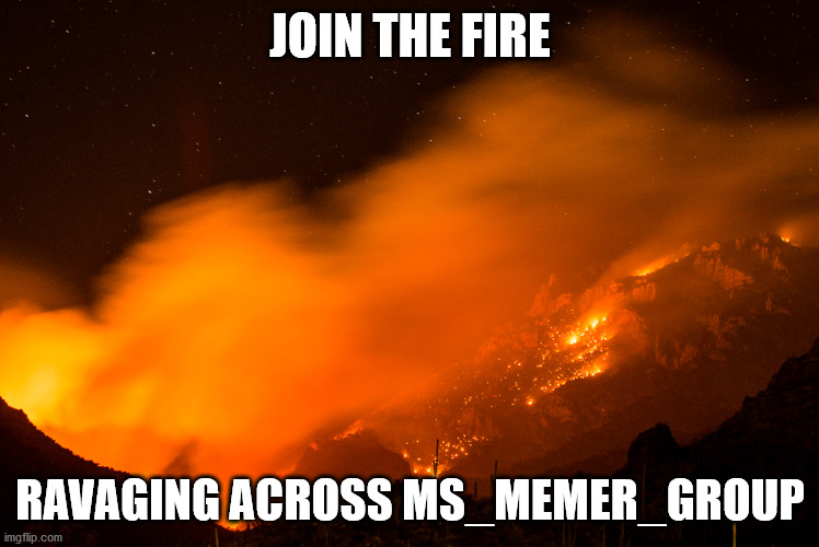 Spam fire images | JOIN THE FIRE; RAVAGING ACROSS MS_MEMER_GROUP | made w/ Imgflip meme maker