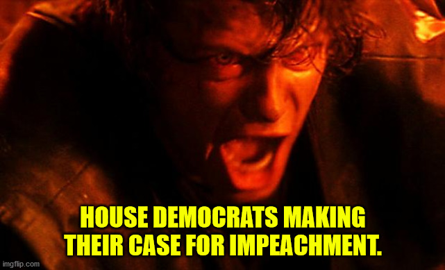 Do the Dems not realize that we all see through their "anti-hate" facade?  Dems are the most hateful people in America. | HOUSE DEMOCRATS MAKING THEIR CASE FOR IMPEACHMENT. | image tagged in anakin-i-hate-you,impeachment,bogus,hatred,false charges,acquitted | made w/ Imgflip meme maker