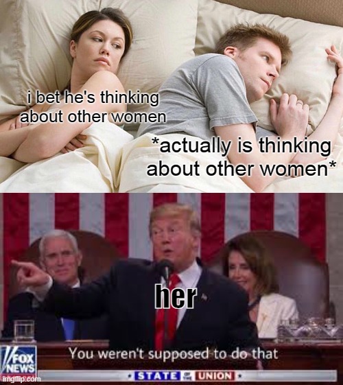 based on a comic on text2meme's video | i bet he's thinking about other women; *actually is thinking about other women*; her | image tagged in memes,i bet he's thinking about other women,you werent supposed to do that | made w/ Imgflip meme maker