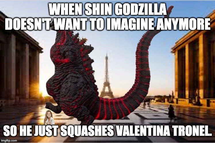 Shin Godzilla vs Valentina Tronel | image tagged in kaiju,songs,eurovision | made w/ Imgflip meme maker