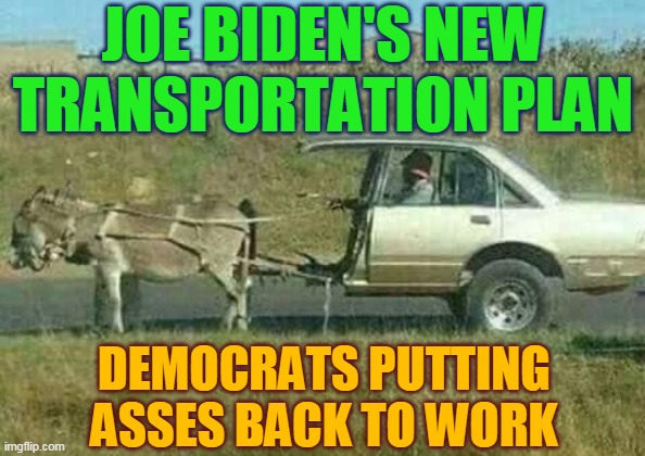 JOE BIDEN'S NEW TRANSPORTATION PLAN; DEMOCRATS PUTTING ASSES BACK TO WORK | made w/ Imgflip meme maker