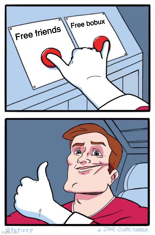 Both Buttons Pressed | Free friends Free bobux | image tagged in both buttons pressed | made w/ Imgflip meme maker