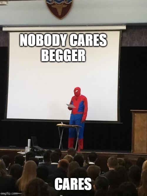 NOBODY CARES
BEGGER CARES | image tagged in spiderman presentation | made w/ Imgflip meme maker