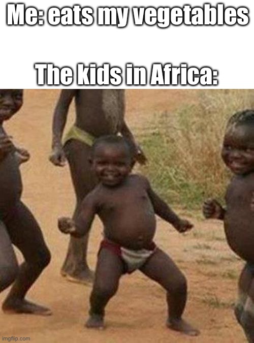 it do be like that tho | Me: eats my vegetables; The kids in Africa: | image tagged in memes,third world success kid,vegetables,africa,dinner | made w/ Imgflip meme maker
