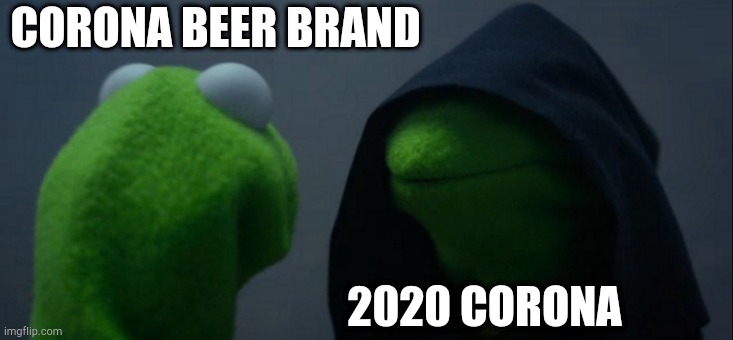 Just a beer brand... | CORONA BEER BRAND; 2020 CORONA | image tagged in memes,evil kermit,corona,beer,2020 | made w/ Imgflip meme maker