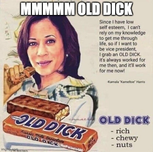 Kamala Have an Old Dick! You're not you when you're hungry! | MMMMM OLD DICK | image tagged in kamala harris,old dick | made w/ Imgflip meme maker