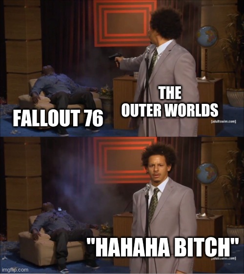 Who Killed Hannibal Meme | THE OUTER WORLDS; FALLOUT 76; "HAHAHA BITCH" | image tagged in memes,fallout 76 | made w/ Imgflip meme maker