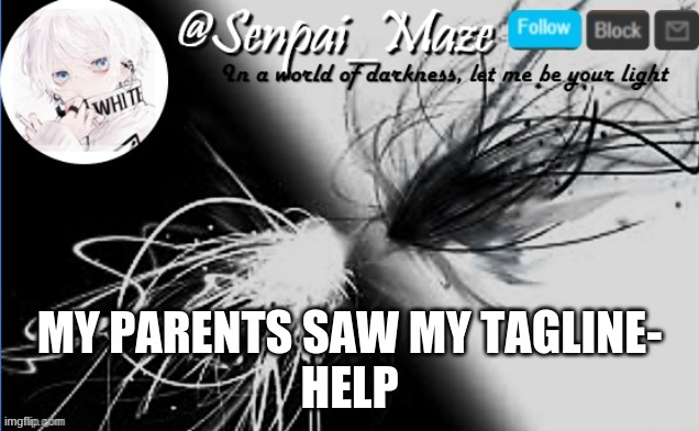soups temp | MY PARENTS SAW MY TAGLINE-
HELP | image tagged in soups temp | made w/ Imgflip meme maker