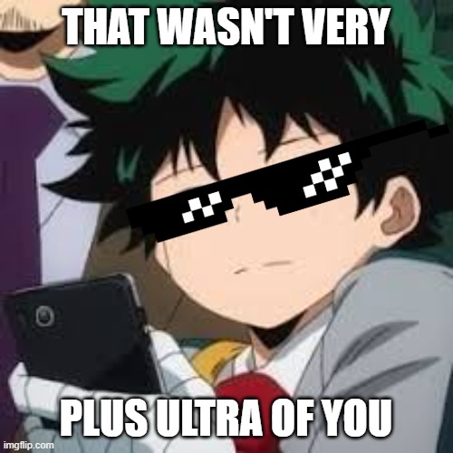 Deku dissapointed | THAT WASN'T VERY PLUS ULTRA OF YOU | image tagged in deku dissapointed | made w/ Imgflip meme maker