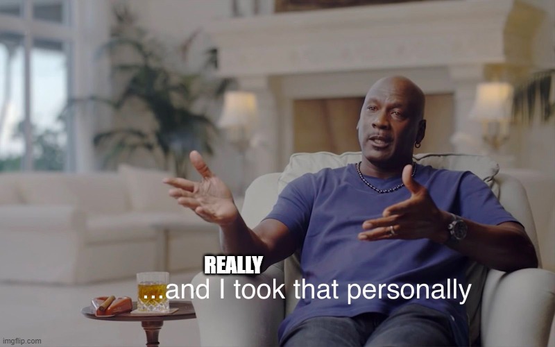 and I took that personally | REALLY | image tagged in and i took that personally | made w/ Imgflip meme maker