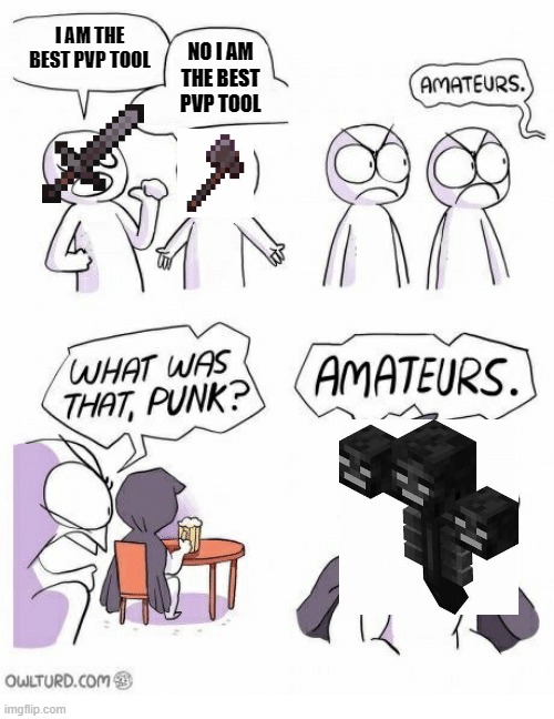 Minecraft Pvp tools | I AM THE BEST PVP TOOL; NO I AM THE BEST PVP TOOL | image tagged in amateurs | made w/ Imgflip meme maker