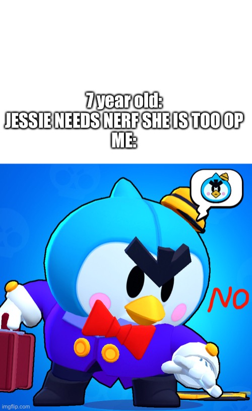jEsSiE iS tOo Op ShE nEeDs NeRf | 7 year old: JESSIE NEEDS NERF SHE IS TOO OP
ME: | image tagged in brawl stars | made w/ Imgflip meme maker