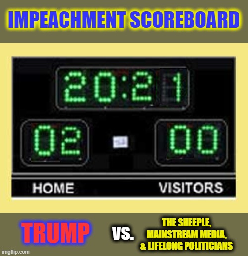Football Scoreboard |  IMPEACHMENT SCOREBOARD; THE SHEEPLE, MAINSTREAM MEDIA, & LIFELONG POLITICIANS; TRUMP; vs. | image tagged in football scoreboard,impeachment,msm lies,cnn fake news,liberal hypocrisy,liberal tears | made w/ Imgflip meme maker