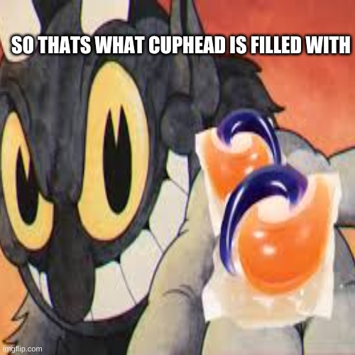 Devil tide pod challenge | SO THATS WHAT CUPHEAD IS FILLED WITH | image tagged in cuphead | made w/ Imgflip meme maker