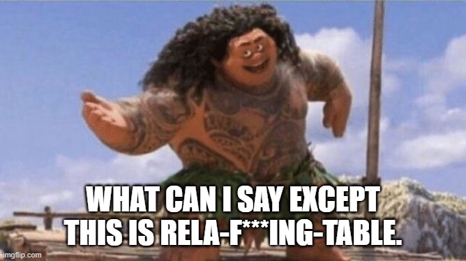 What Can I Say Except X? | WHAT CAN I SAY EXCEPT THIS IS RELA-F***ING-TABLE. | image tagged in what can i say except x | made w/ Imgflip meme maker