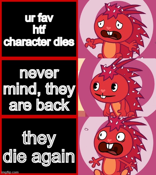 alexa this is so sad play despacito | ur fav htf character dies; never mind, they are back; they die again | image tagged in flaky panik kalm panik htf | made w/ Imgflip meme maker
