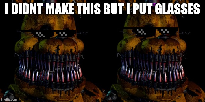 nightmare fredbear guilty | I DIDNT MAKE THIS BUT I PUT GLASSES | image tagged in nightmare fredbear guilty | made w/ Imgflip meme maker