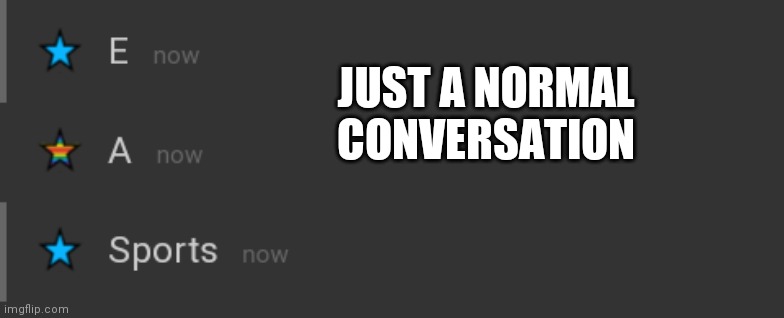 E A Sports | JUST A NORMAL CONVERSATION | image tagged in lol | made w/ Imgflip meme maker