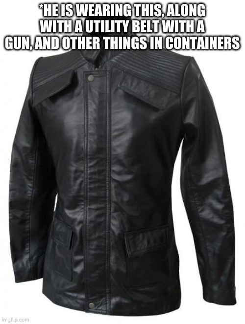 *HE IS WEARING THIS, ALONG WITH A UTILITY BELT WITH A GUN, AND OTHER THINGS IN CONTAINERS | made w/ Imgflip meme maker