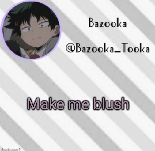 You won't be able to | Make me blush | image tagged in bazooka's borred deku announcement template | made w/ Imgflip meme maker