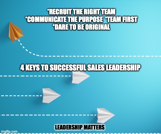 *RECRUIT THE RIGHT TEAM 
*COMMUNICATE THE PURPOSE  *TEAM FIRST 
*DARE TO BE ORIGINAL; 4 KEYS TO SUCCESSFUL SALES LEADERSHIP; LEADERSHIP MATTERS | image tagged in free | made w/ Imgflip meme maker