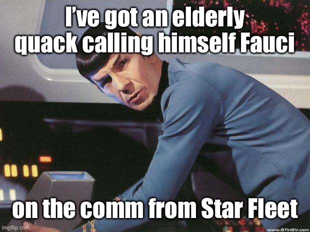 Spock | I’ve got an elderly quack calling himself Fauci on the comm from Star Fleet | image tagged in spock | made w/ Imgflip meme maker